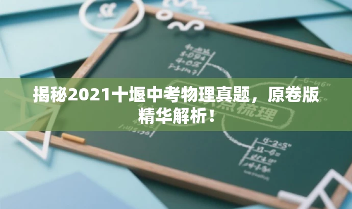 揭秘2021十堰中考物理真题,原卷版精华解析! 揭秘2021十堰中考物理真题,原卷版精华解析!