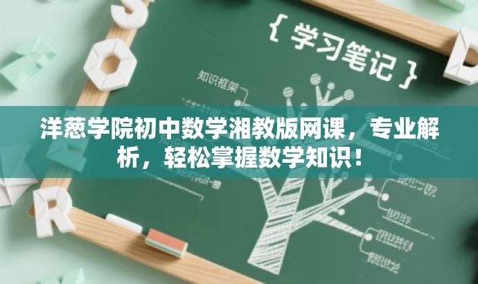 洋葱学院初中数学湘教版网课,专业解析,轻松掌握数学知识! 洋葱学院初中数学湘教版网课,专业解析,轻松掌握数学知识!