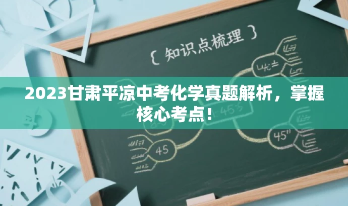 2023甘肃平凉中考化学真题解析,掌握核心考点! 2023甘肃平凉中考化学真题解析,掌握核心考点!