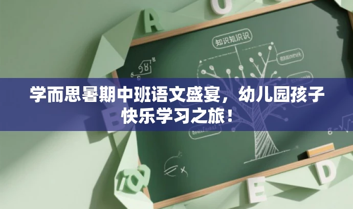 学而思暑期中班语文盛宴，幼儿园孩子快乐学习之旅！