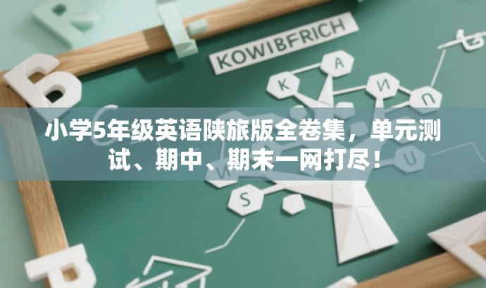 小学5年级英语陕旅版全卷集,单元测试、期中、期末一网打尽! 小学5年级英语陕旅版全卷集,单元测试、期中、期末一网打尽!