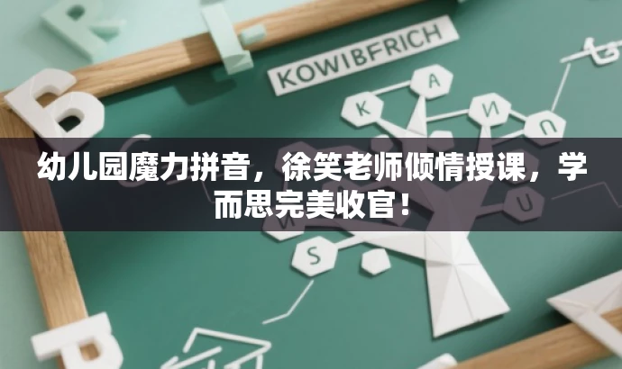 幼儿园魔力拼音,徐笑老师倾情授课,学而思完美收官! 幼儿园魔力拼音,徐笑老师倾情授课,学而思完美收官!