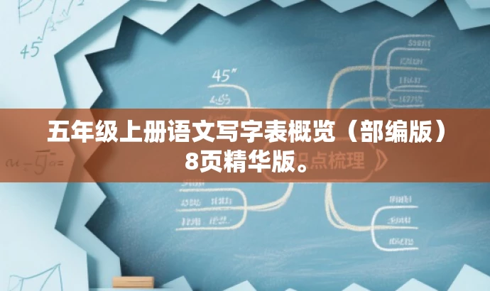 五年级上册语文写字表概览(部编版)8页精华版。 五年级上册语文写字表概览(部编版)8页精华版。
