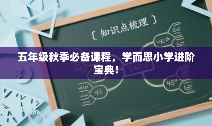 五年级秋季必备课程,学而思小学进阶宝典! 五年级秋季必备课程,学而思小学进阶宝典!