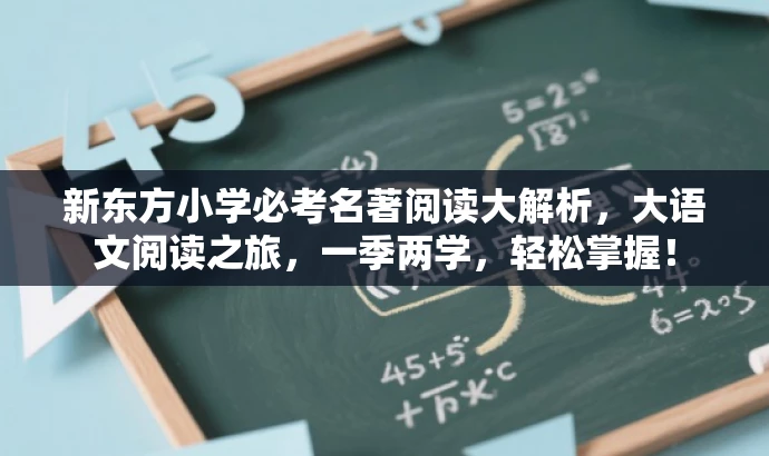 新东方小学必考名著阅读大解析,大语文阅读之旅,一季两学,轻松掌握! 新东方小学必考名著阅读大解析,大语文阅读之旅,一季两学,轻松掌握!