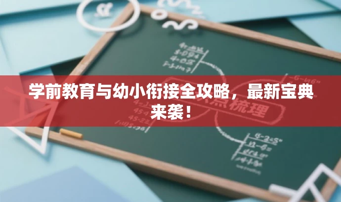 学前教育与幼小衔接全攻略,最新宝典来袭! 学前教育与幼小衔接全攻略,最新宝典来袭!