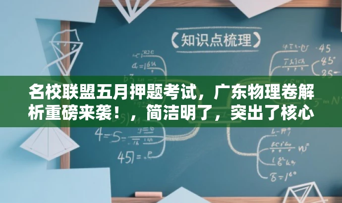 名校联盟五月押题考试,广东物理卷解析重磅来袭!,简洁明了,突出了核心价值(押题考试和广东物理卷解析),同时使用了具有吸引力的语言(重磅来袭),能够吸引目标人群的注意力。 名校联盟五月押题考试,广东物理卷解析重磅来袭!,简洁明了,突出了核心价值(押题考试和广东物理卷解析),同时使用了具有吸引力的语言(重磅来袭),能够吸引目标人群的注意力。