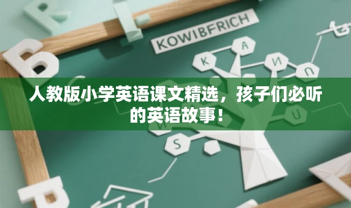 人教版小学英语课文精选,孩子们必听的英语故事! 人教版小学英语课文精选,孩子们必听的英语故事!