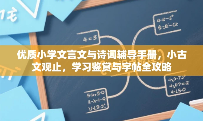 优质小学文言文与诗词辅导手册,小古文观止,学习鉴赏与字帖全攻略 优质小学文言文与诗词辅导手册,小古文观止,学习鉴赏与字帖全攻略