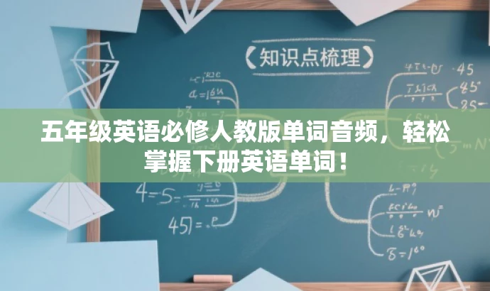 五年级英语必修人教版单词音频,轻松掌握下册英语单词! 五年级英语必修人教版单词音频,轻松掌握下册英语单词!