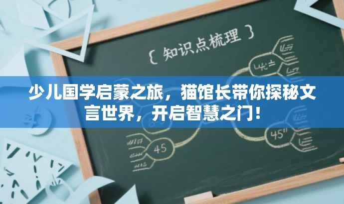 少儿国学启蒙之旅，猫馆长带你探秘文言世界，开启智慧之门！