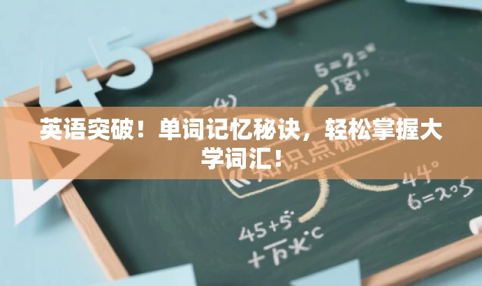 英语突破!单词记忆秘诀,轻松掌握大学词汇! 英语突破!单词记忆秘诀,轻松掌握大学词汇!