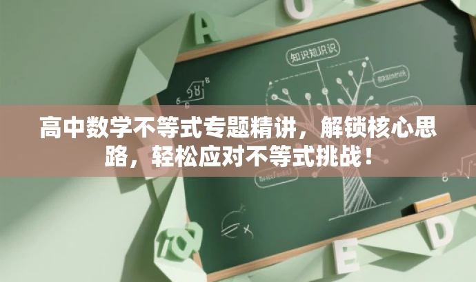 高中数学不等式专题精讲,解锁核心思路,轻松应对不等式挑战! 高中数学不等式专题精讲,解锁核心思路,轻松应对不等式挑战!