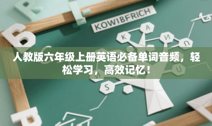 人教版六年级上册英语必备单词音频,轻松学习,高效记忆! 人教版六年级上册英语必备单词音频,轻松学习,高效记忆!