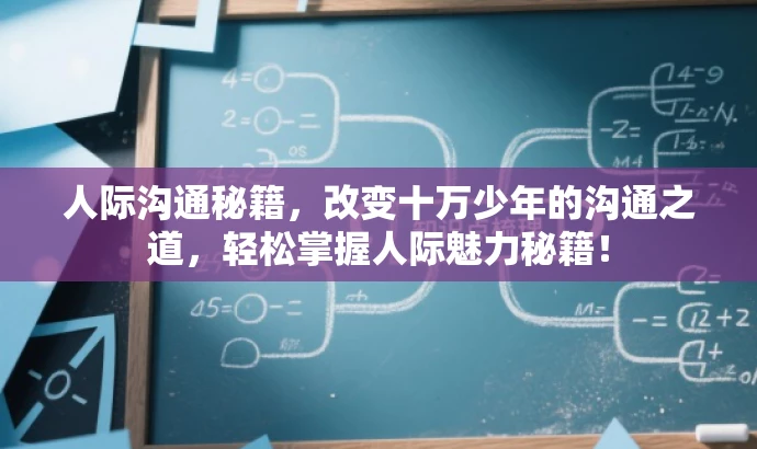 人际沟通秘籍,改变十万少年的沟通之道,轻松掌握人际魅力秘籍! 人际沟通秘籍,改变十万少年的沟通之道,轻松掌握人际魅力秘籍!