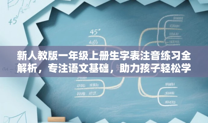 新人教版一年级上册生字表注音练习全解析,专注语文基础,助力孩子轻松学习! 新人教版一年级上册生字表注音练习全解析,专注语文基础,助力孩子轻松学习!