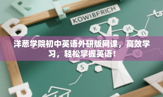 洋葱学院初中英语外研版网课,高效学习,轻松掌握英语! 洋葱学院初中英语外研版网课,高效学习,轻松掌握英语!