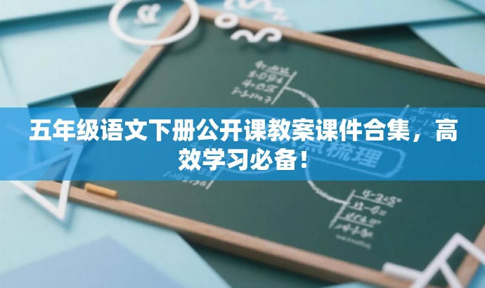 五年级语文下册公开课教案课件合集,高效学习必备! 五年级语文下册公开课教案课件合集,高效学习必备!