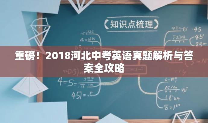 重磅!2018河北中考英语真题解析与答案全攻略 重磅!2018河北中考英语真题解析与答案全攻略
