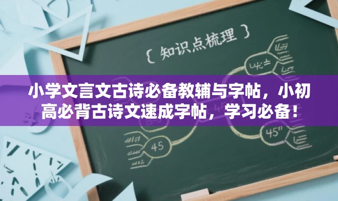 小学文言文古诗必备教辅与字帖,小初高必背古诗文速成字帖,学习必备! 小学文言文古诗必备教辅与字帖,小初高必背古诗文速成字帖,学习必备!