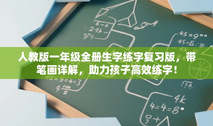 人教版一年级全册生字练字复习版，带笔画详解，助力孩子高效练字！