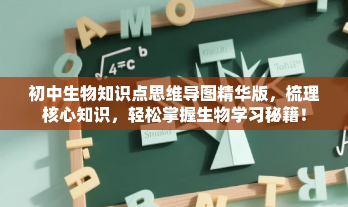 初中生物知识点思维导图精华版，梳理核心知识，轻松掌握生物学习秘籍！