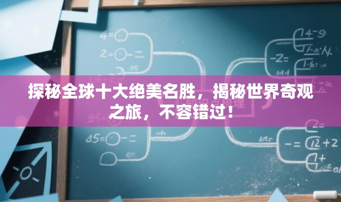 探秘全球十大绝美名胜,揭秘世界奇观之旅,不容错过! 探秘全球十大绝美名胜,揭秘世界奇观之旅,不容错过!