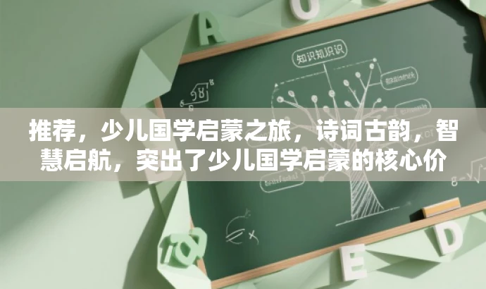 推荐,少儿国学启蒙之旅,诗词古韵,智慧启航,突出了少儿国学启蒙的核心价值,同时用富有吸引力的语言描述了一个充满智慧的诗词之旅,适配目标人群的需求。 推荐,少儿国学启蒙之旅,诗词古韵,智慧启航,突出了少儿国学启蒙的核心价值,同时用富有吸引力的语言描述了一个充满智慧的诗词之旅,适配目标人群的需求。