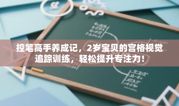 控笔高手养成记,2岁宝贝的宫格视觉追踪训练,轻松提升专注力! 控笔高手养成记,2岁宝贝的宫格视觉追踪训练,轻松提升专注力!