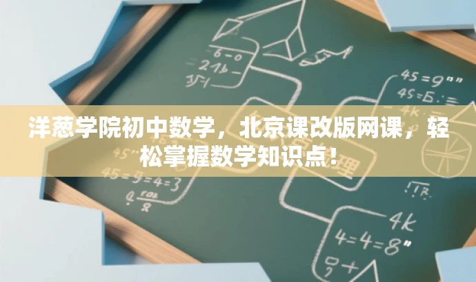 洋葱学院初中数学,北京课改版网课,轻松掌握数学知识点! 洋葱学院初中数学,北京课改版网课,轻松掌握数学知识点!