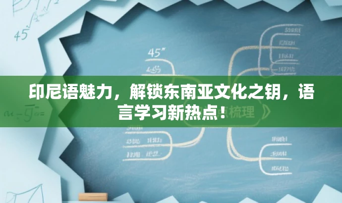 印尼语魅力,解锁东南亚文化之钥,语言学习新热点! 印尼语魅力,解锁东南亚文化之钥,语言学习新热点!