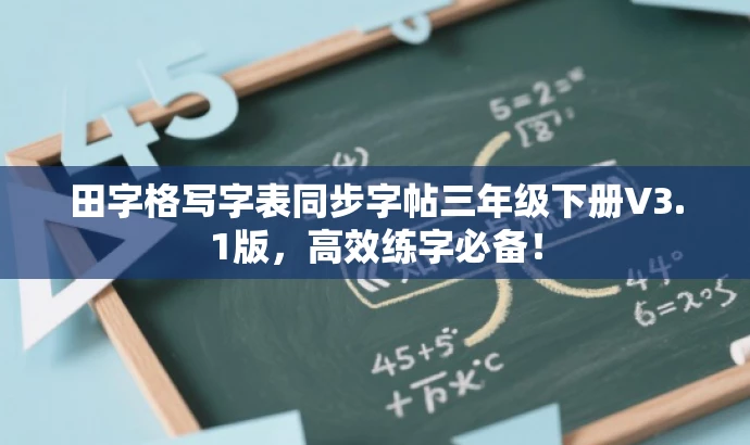 田字格写字表同步字帖三年级下册V3.1版,高效练字必备! 田字格写字表同步字帖三年级下册V3.1版,高效练字必备!