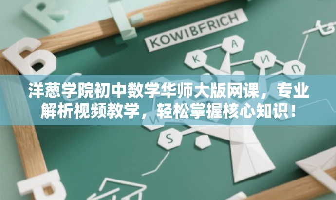 洋葱学院初中数学华师大版网课,专业解析视频教学,轻松掌握核心知识! 洋葱学院初中数学华师大版网课,专业解析视频教学,轻松掌握核心知识!