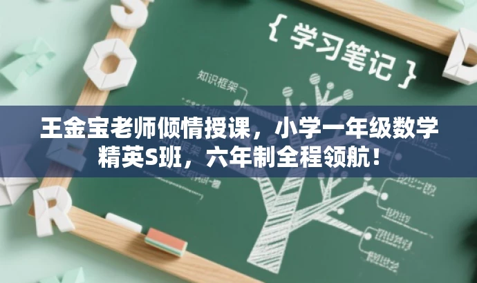 王金宝老师倾情授课，小学一年级数学精英S班，六年制全程领航！