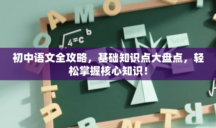 初中语文全攻略,基础知识点大盘点,轻松掌握核心知识! 初中语文全攻略,基础知识点大盘点,轻松掌握核心知识!