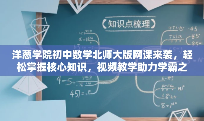 洋葱学院初中数学北师大版网课来袭，轻松掌握核心知识，视频教学助力学霸之路！