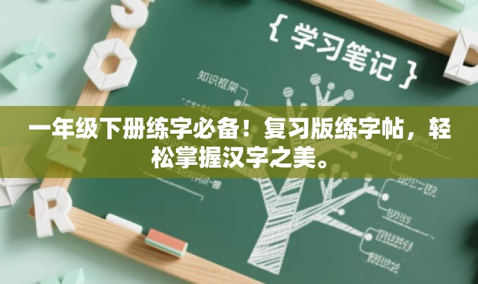 一年级下册练字必备!复习版练字帖,轻松掌握汉字之美。 一年级下册练字必备!复习版练字帖,轻松掌握汉字之美。