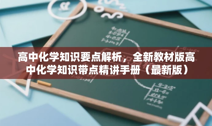 高中化学知识要点解析,全新教材版高中化学知识带点精讲手册(最新版) 高中化学知识要点解析,全新教材版高中化学知识带点精讲手册(最新版)
