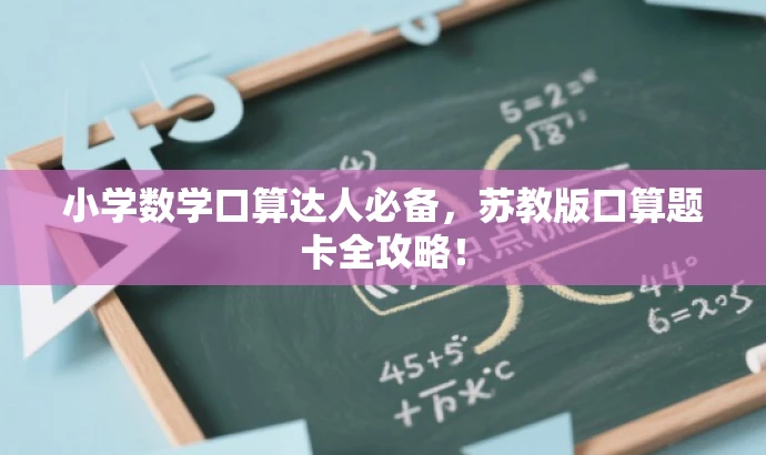 小学数学口算达人必备,苏教版口算题卡全攻略! 小学数学口算达人必备,苏教版口算题卡全攻略!