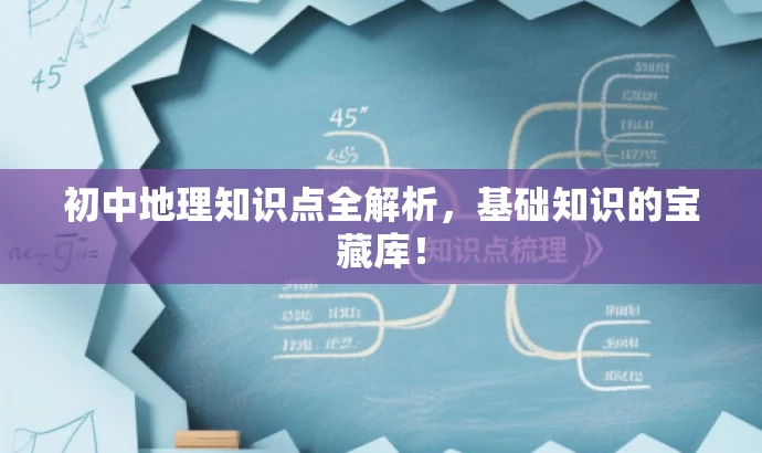 初中地理知识点全解析，基础知识的宝藏库！