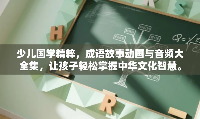少儿国学精粹,成语故事动画与音频大全集,让孩子轻松掌握中华文化智慧。 少儿国学精粹,成语故事动画与音频大全集,让孩子轻松掌握中华文化智慧。