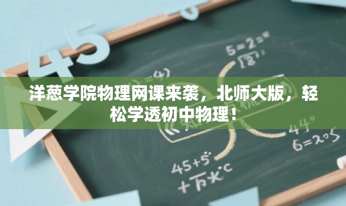 洋葱学院物理网课来袭,北师大版,轻松学透初中物理! 洋葱学院物理网课来袭,北师大版,轻松学透初中物理!