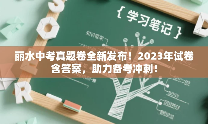 丽水中考真题卷全新发布!2023年试卷含答案,助力备考冲刺! 丽水中考真题卷全新发布!2023年试卷含答案,助力备考冲刺!