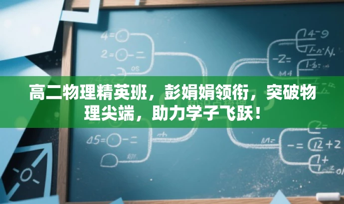 高二物理精英班，彭娟娟领衔，突破物理尖端，助力学子飞跃！
