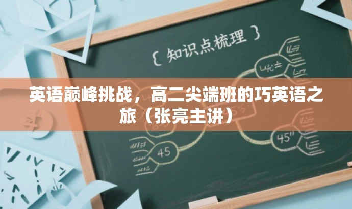 英语巅峰挑战,高二尖端班的巧英语之旅(张亮主讲) 英语巅峰挑战,高二尖端班的巧英语之旅(张亮主讲)