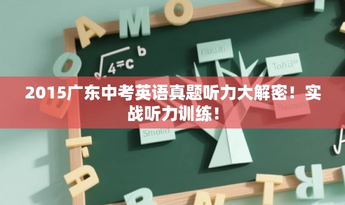 2015广东中考英语真题听力大解密!实战听力训练! 2015广东中考英语真题听力大解密!实战听力训练!