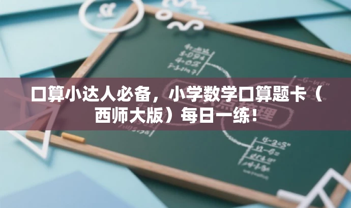 口算小达人必备,小学数学口算题卡(西师大版)每日一练! 口算小达人必备,小学数学口算题卡(西师大版)每日一练!