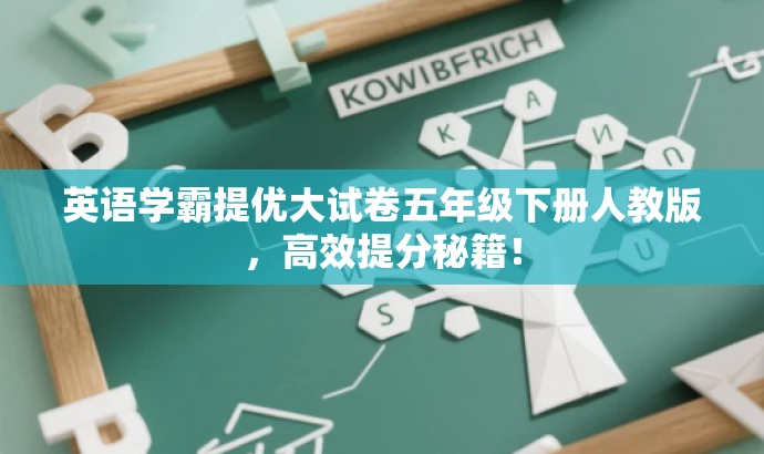 英语学霸提优大试卷五年级下册人教版,高效提分秘籍! 英语学霸提优大试卷五年级下册人教版,高效提分秘籍!