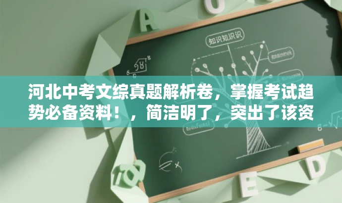 河北中考文综真题解析卷,掌握考试趋势必备资料!,简洁明了,突出了该资源的核心价值——中考文综试卷,同时强调了解题和考试趋势的重要性,吸引目标人群的注意力。 河北中考文综真题解析卷,掌握考试趋势必备资料!,简洁明了,突出了该资源的核心价值——中考文综试卷,同时强调了解题和考试趋势的重要性,吸引目标人群的注意力。