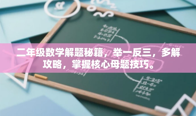 二年级数学解题秘籍,举一反三,多解攻略,掌握核心母题技巧。 二年级数学解题秘籍,举一反三,多解攻略,掌握核心母题技巧。